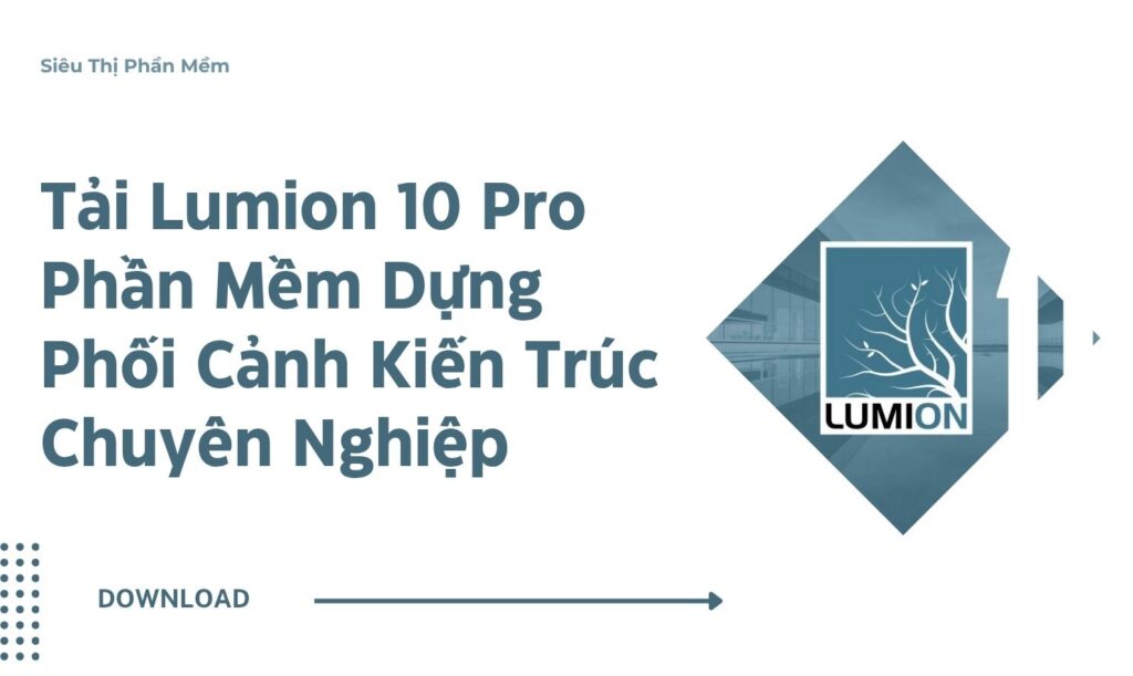 Tải Lumion 10 Pro – Phần Mềm Dựng Phối Cảnh Kiến Trúc Chuyên Nghiệp